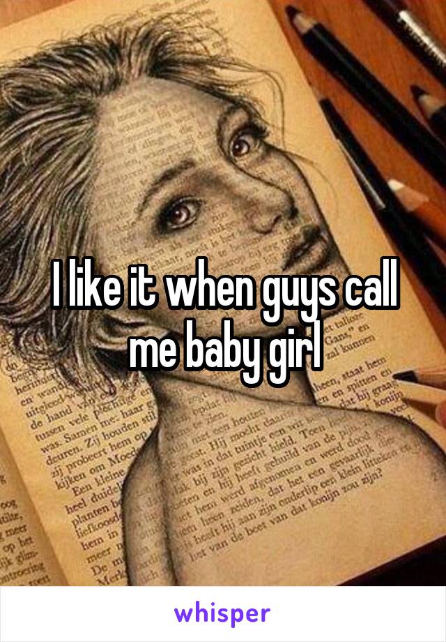 I like it when guys call me baby girl