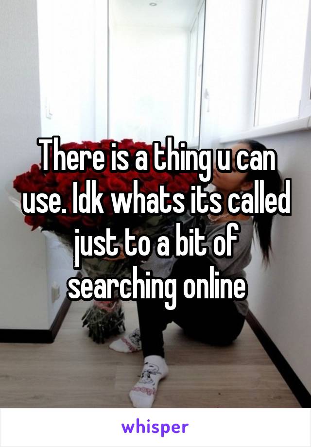 There is a thing u can use. Idk whats its called just to a bit of searching online