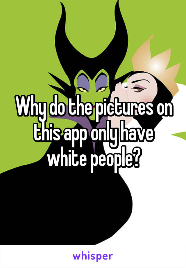 Why do the pictures on this app only have white people?