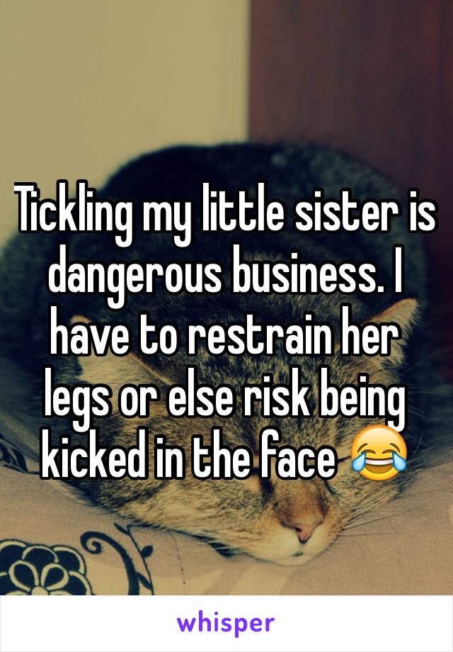Tickling my little sister is dangerous business. I have to restrain her legs or else risk being kicked in the face 😂