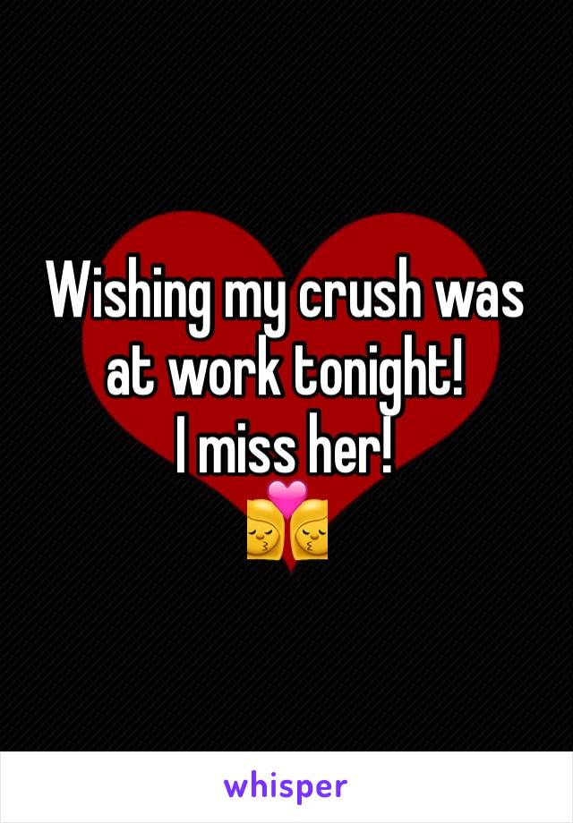 Wishing my crush was at work tonight!
I miss her!
👩‍❤️‍💋‍👩