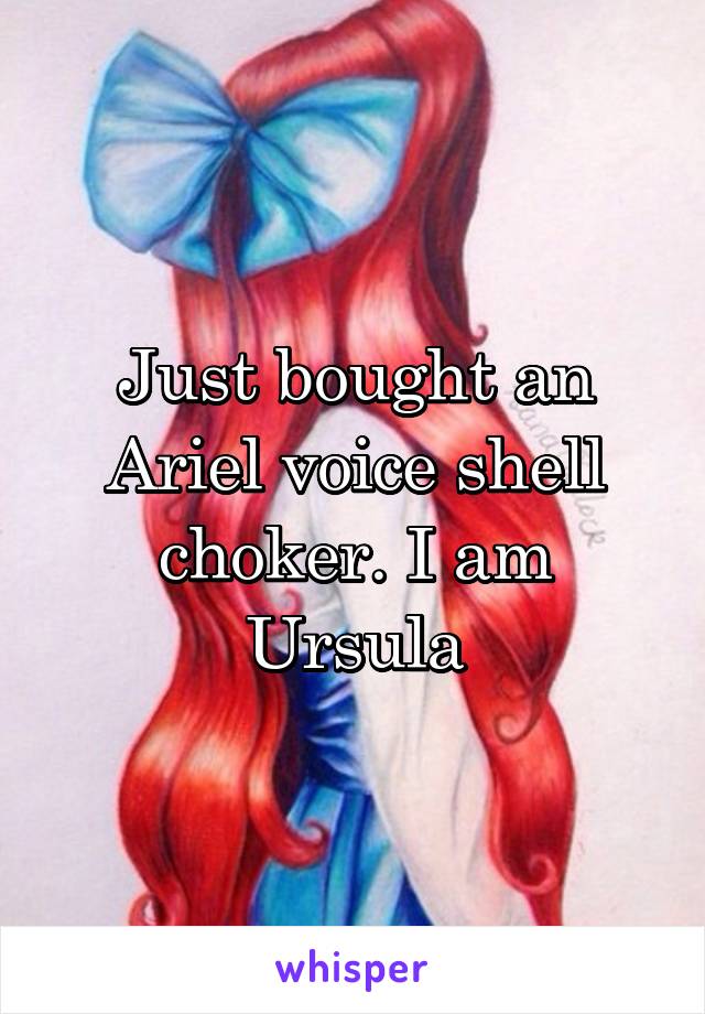 Just bought an Ariel voice shell choker. I am Ursula