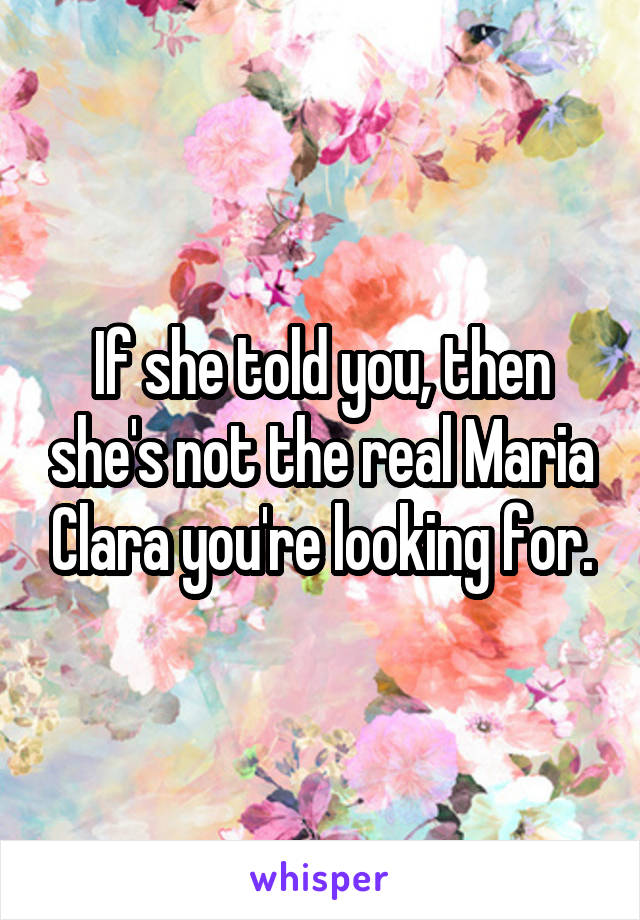 If she told you, then she's not the real Maria Clara you're looking for.
