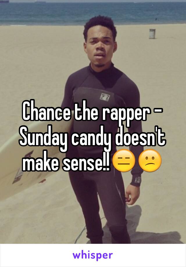 Chance the rapper - Sunday candy doesn't make sense!!😑😕