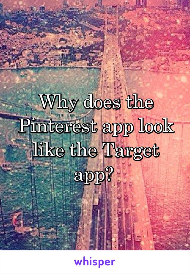 Why does the Pinterest app look like the Target app? 