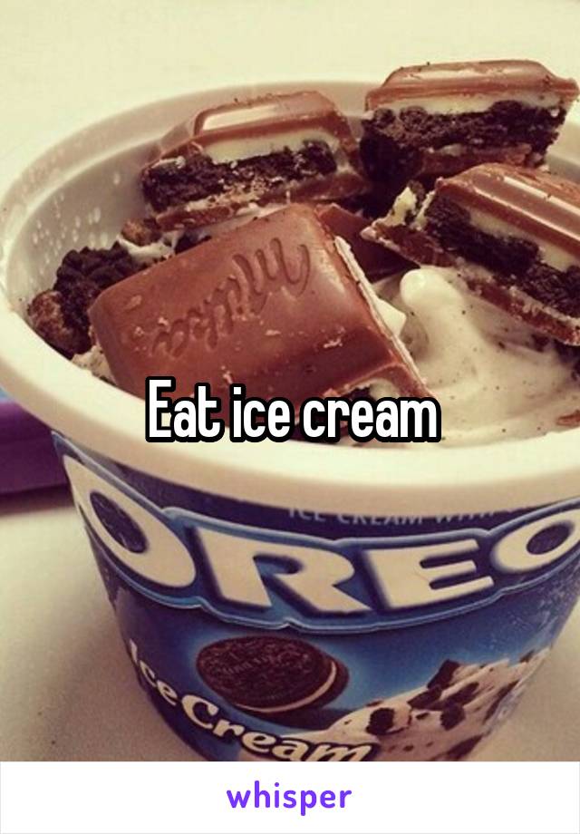 Eat ice cream