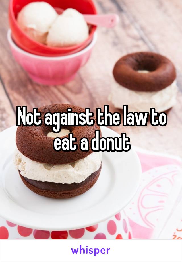 Not against the law to eat a donut