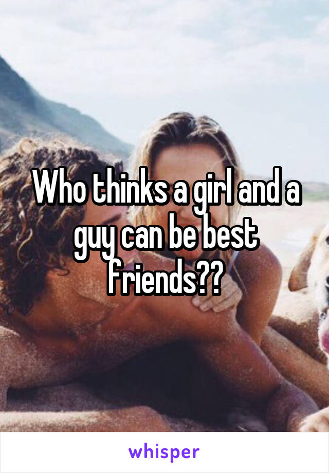 Who thinks a girl and a guy can be best friends??