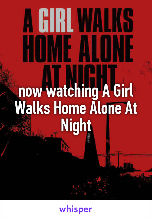 now watching A Girl Walks Home Alone At Night