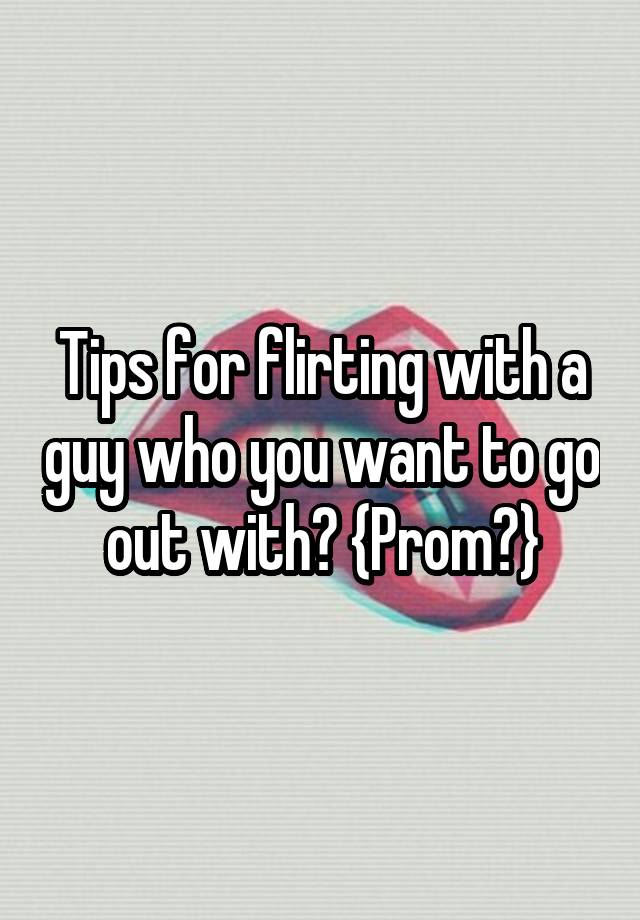 tips-for-flirting-with-a-guy-who-you-want-to-go-out-with-prom