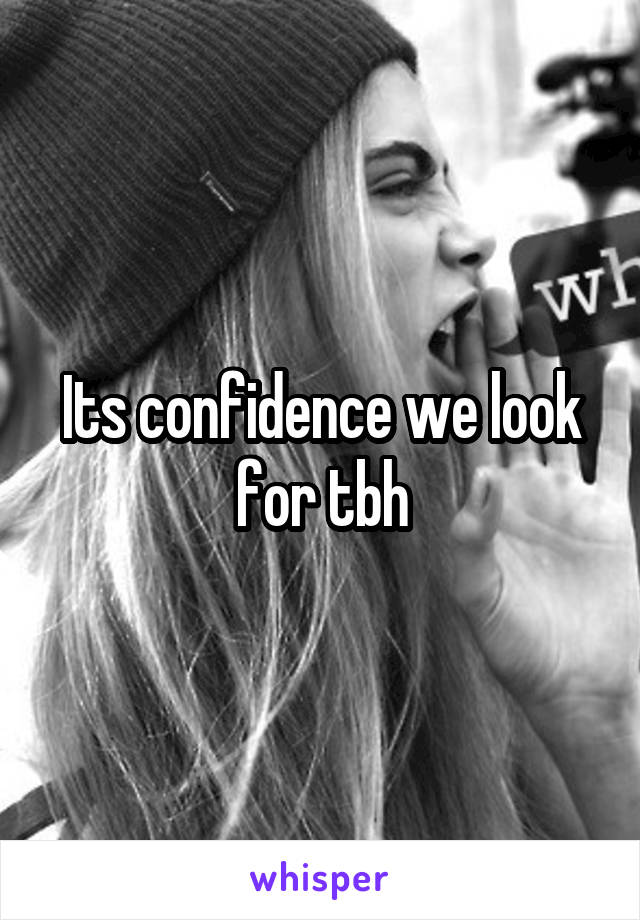 Its confidence we look for tbh