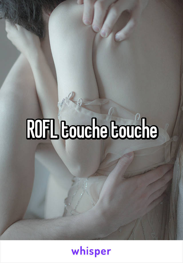 ROFL touche touche