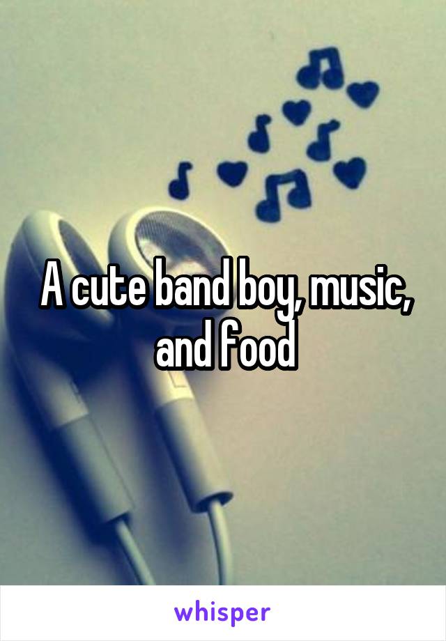 A cute band boy, music, and food