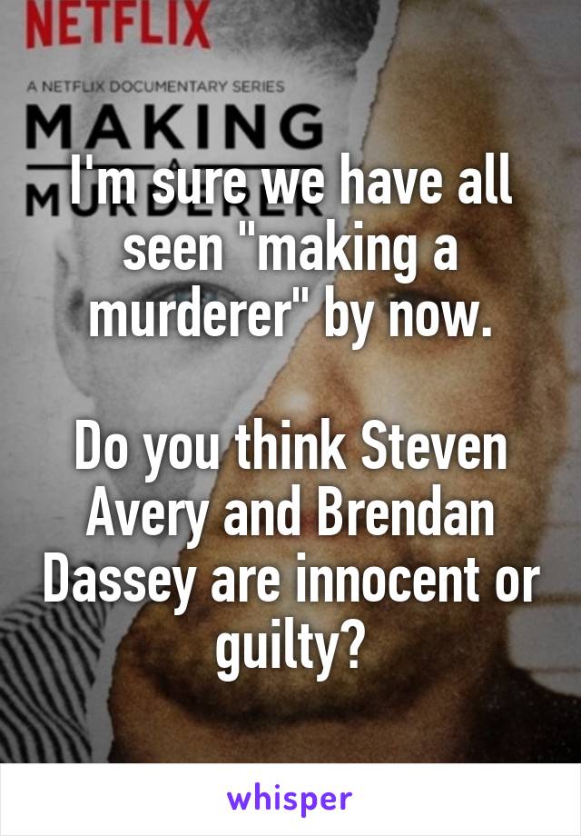 I'm sure we have all seen "making a murderer" by now.

Do you think Steven Avery and Brendan Dassey are innocent or guilty?