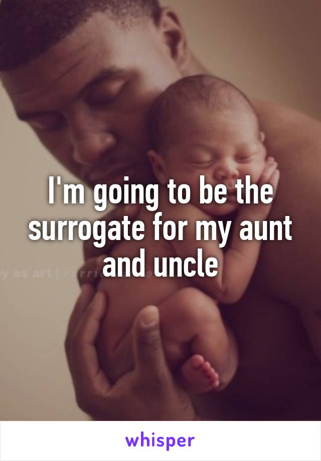 I'm going to be the surrogate for my aunt and uncle