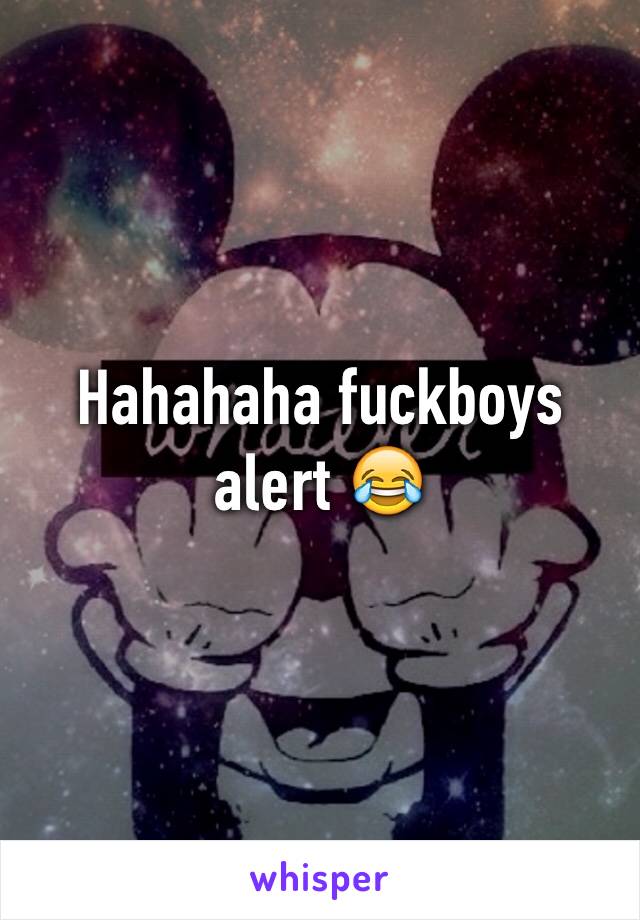 Hahahaha fuckboys alert 😂