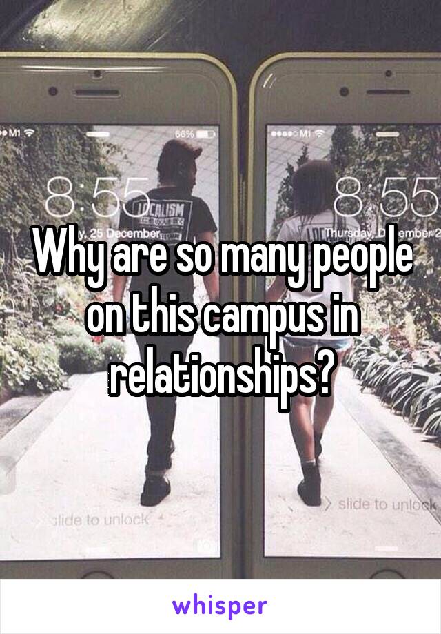 Why are so many people on this campus in relationships?