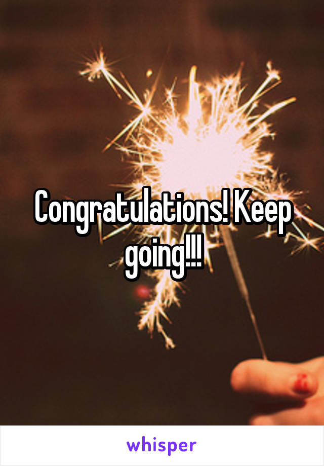 Congratulations! Keep going!!!