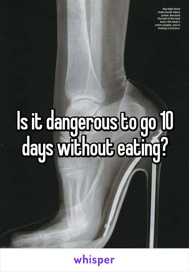 Is it dangerous to go 10 days without eating?