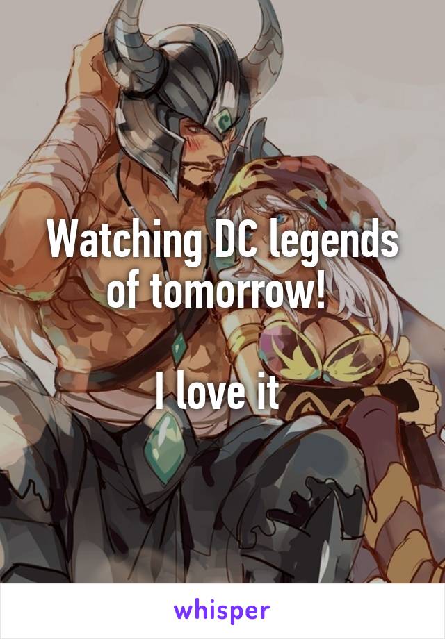 Watching DC legends of tomorrow! 

I love it 