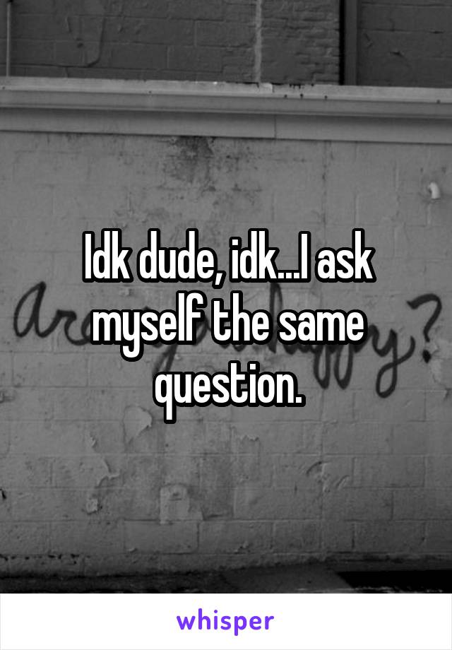 Idk dude, idk...I ask myself the same question.