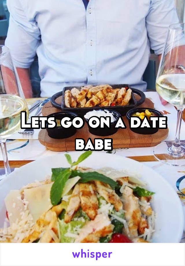 Lets go on a date babe