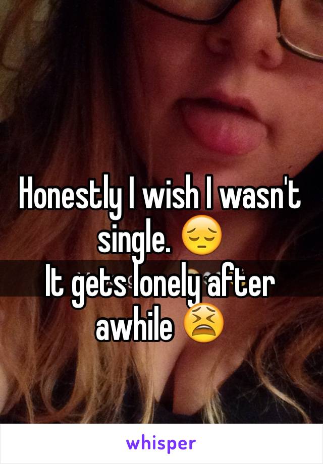Honestly I wish I wasn't single. 😔
It gets lonely after awhile 😫