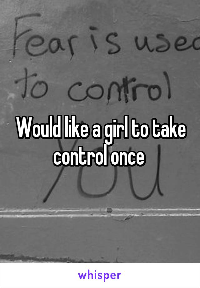 Would like a girl to take control once 