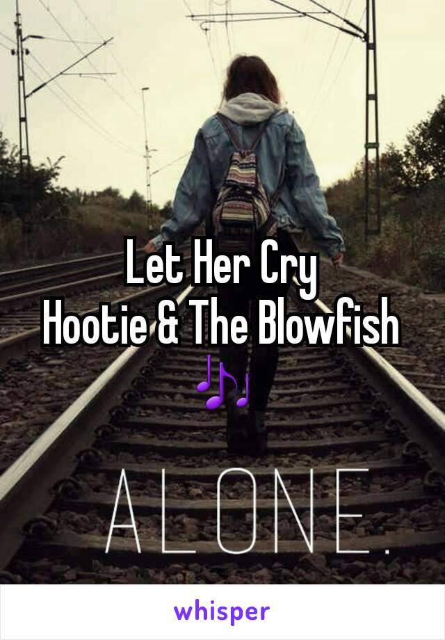 Let Her Cry
Hootie & The Blowfish
🎶