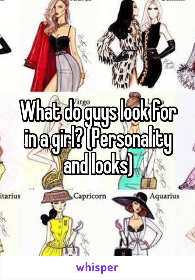 What do guys look for in a girl? (Personality and looks)
