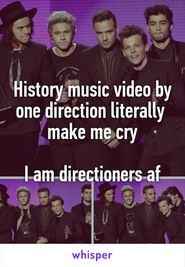 History music video by one direction literally  make me cry

I am directioners af