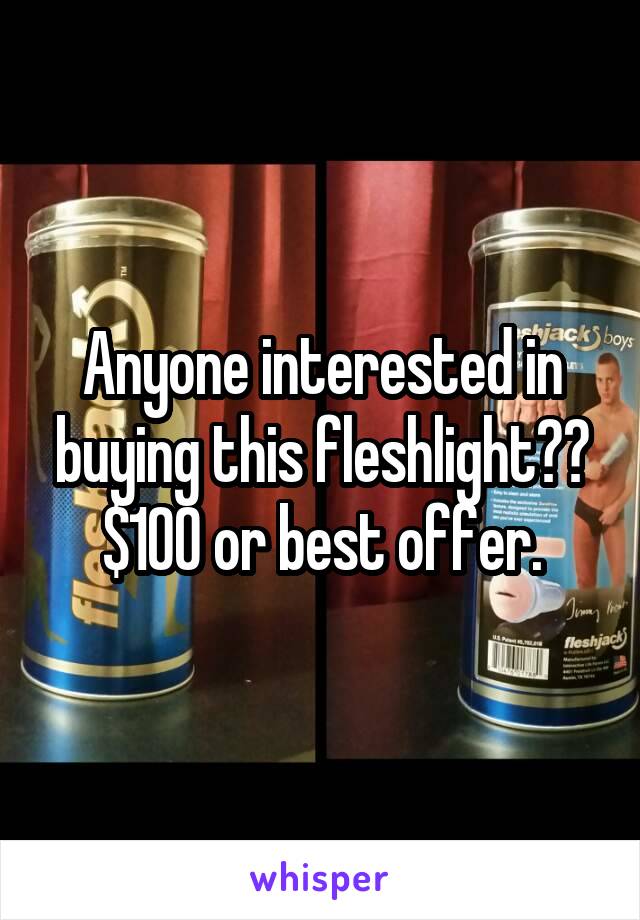 Anyone interested in buying this fleshlight?? $100 or best offer.