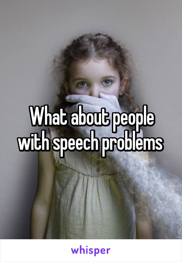 What about people with speech problems 