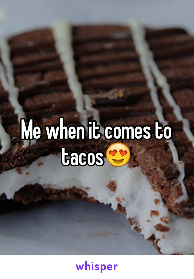 Me when it comes to tacos😍