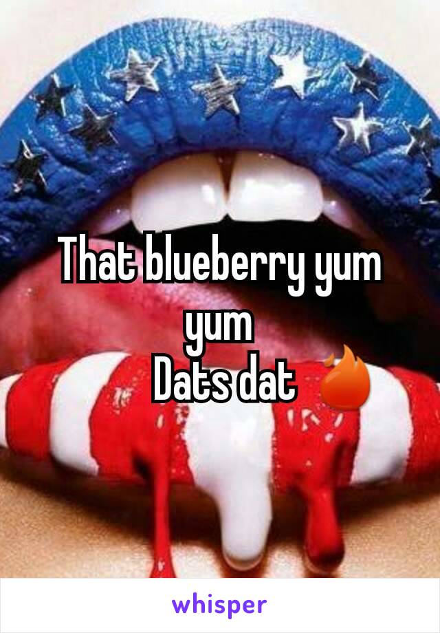 That blueberry yum yum
           Dats dat 🔥