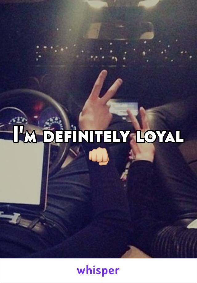 I'm definitely loyal 👊🏼