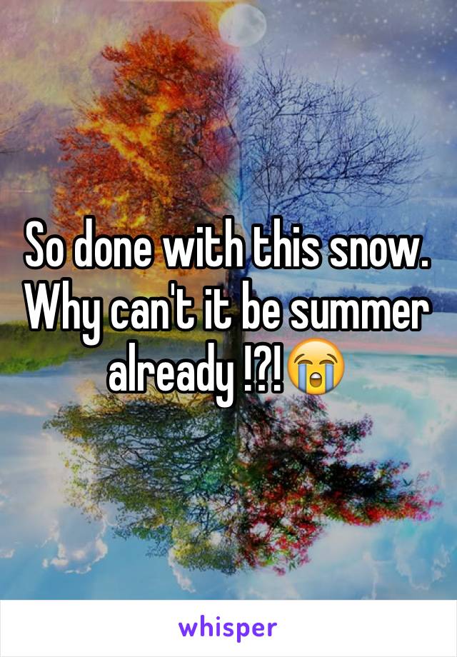So done with this snow.
Why can't it be summer already !?!😭 