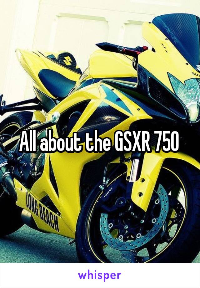 All about the GSXR 750 