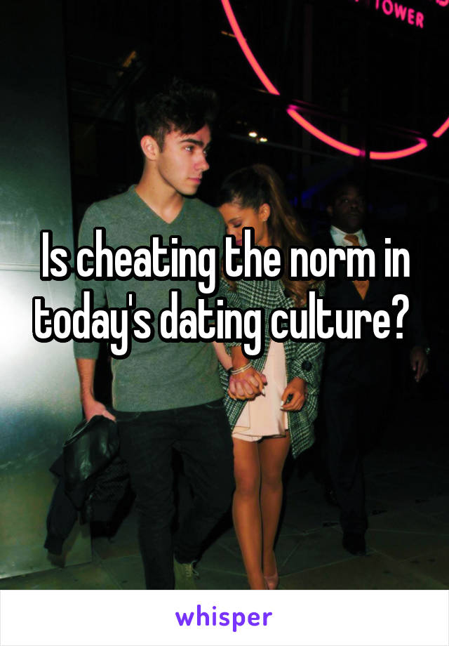 Is cheating the norm in today's dating culture?  