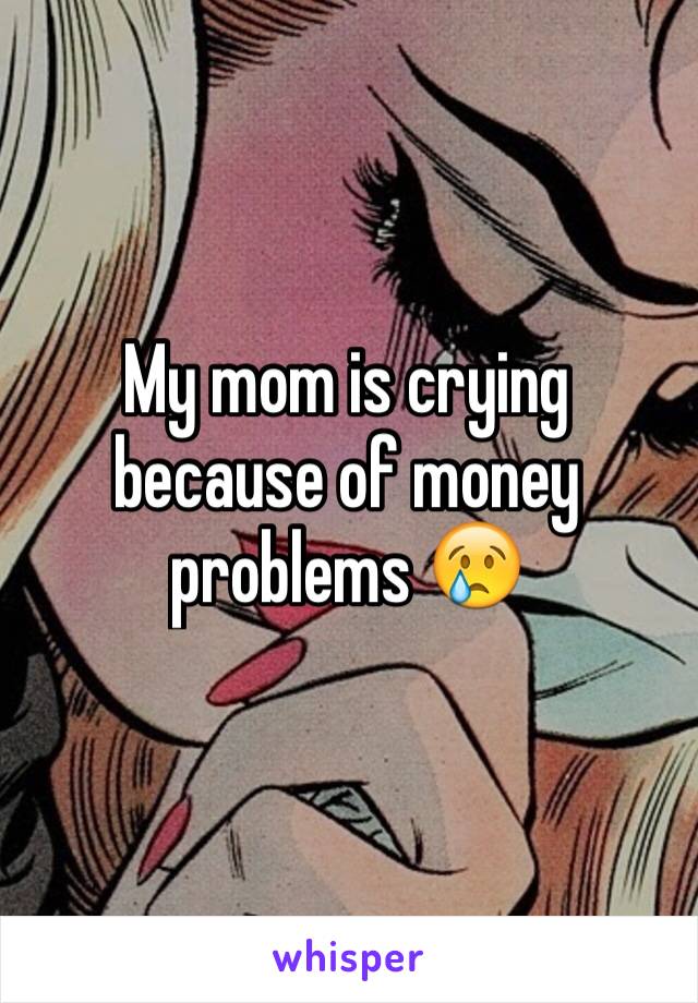 My mom is crying because of money problems 😢
