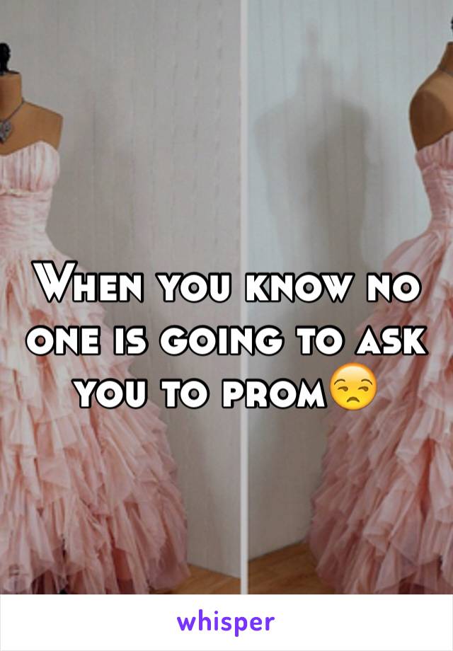 When you know no one is going to ask you to prom😒