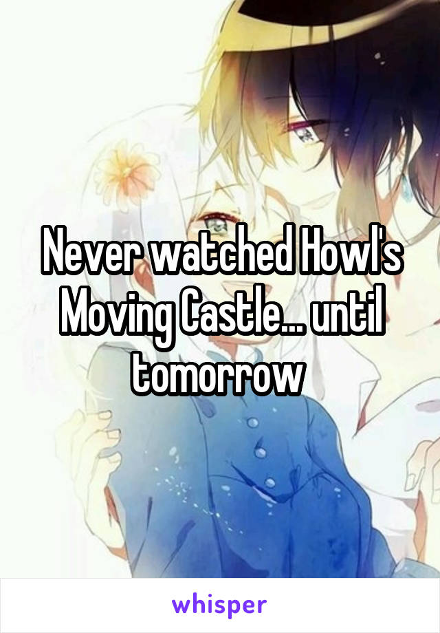 Never watched Howl's Moving Castle... until tomorrow 