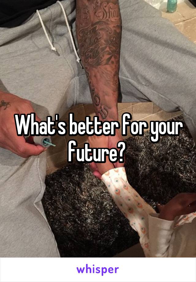 What's better for your future? 