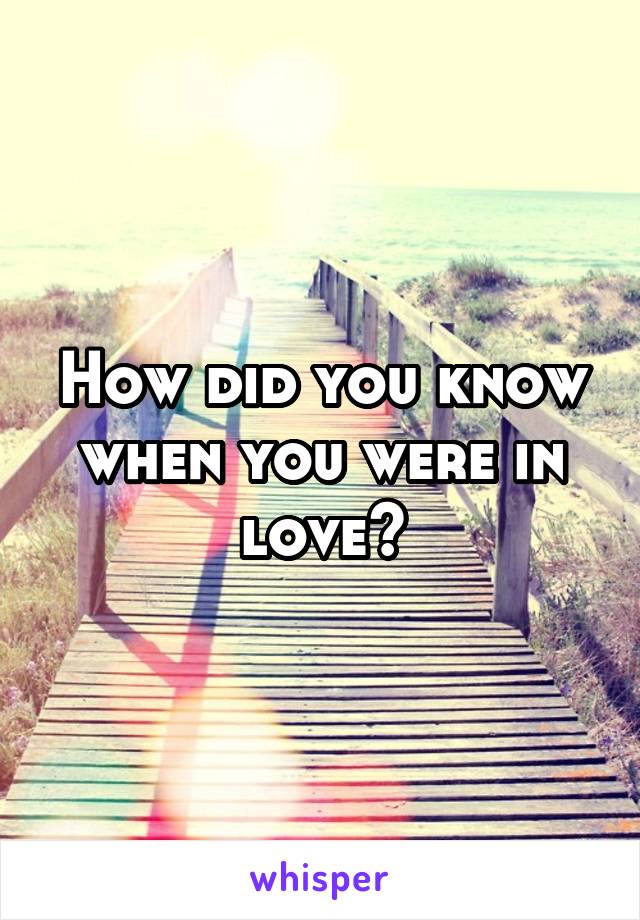 How did you know when you were in love?