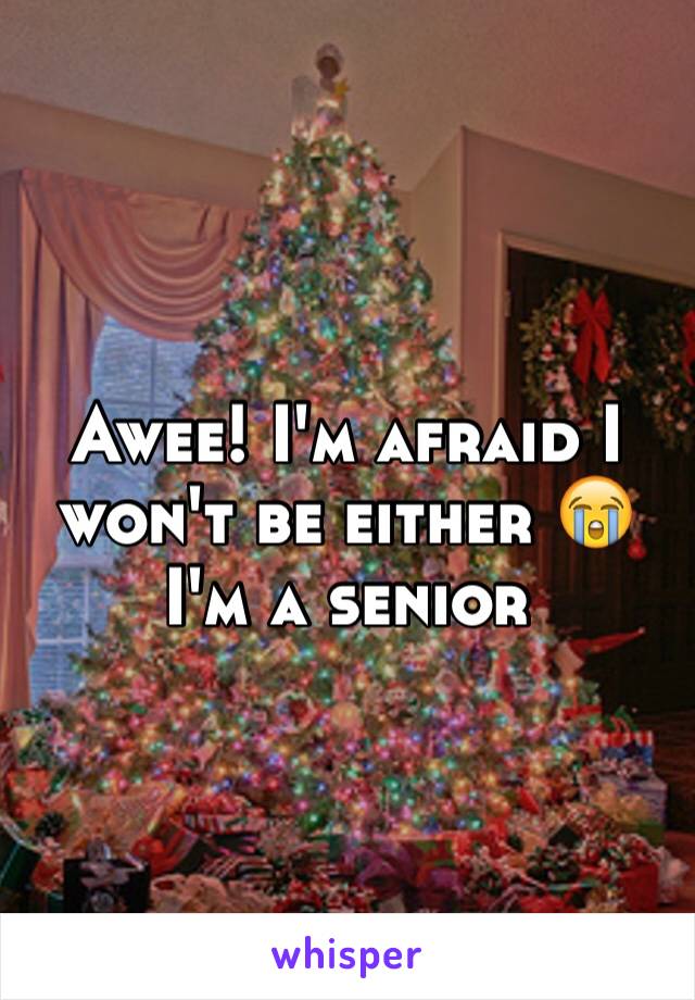 Awee! I'm afraid I won't be either 😭 I'm a senior 