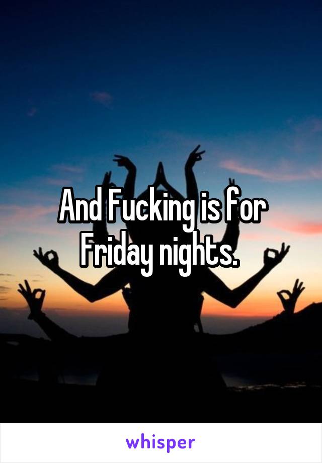 And Fucking is for Friday nights. 