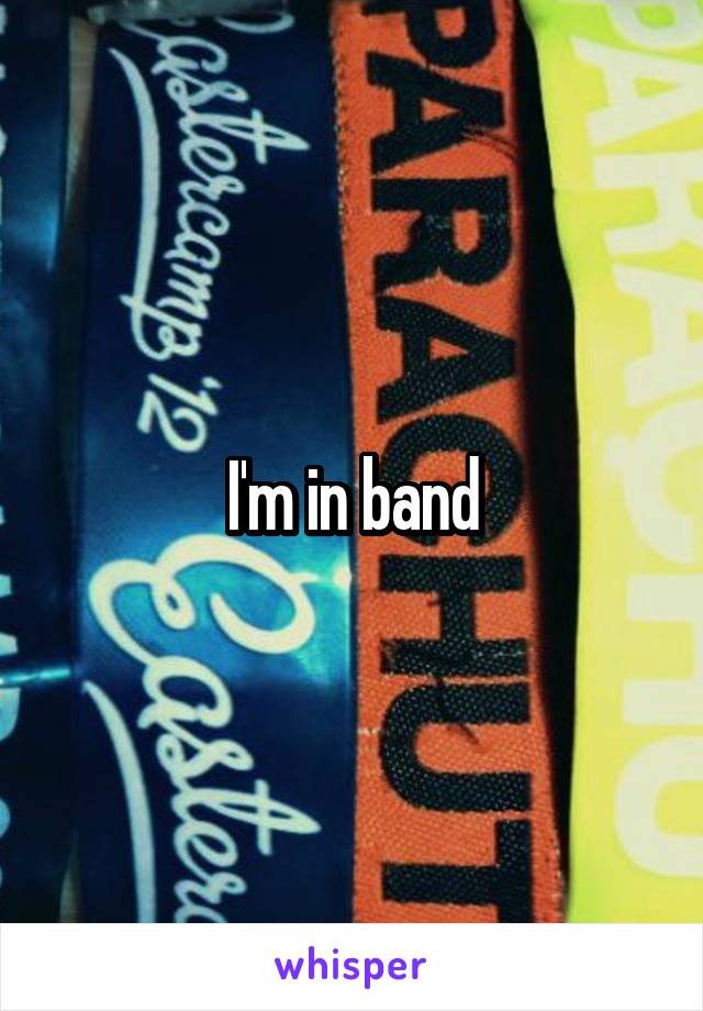 I'm in band