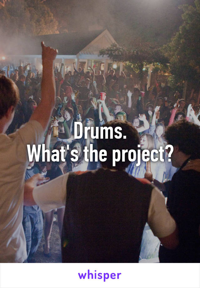 Drums.
What's the project?