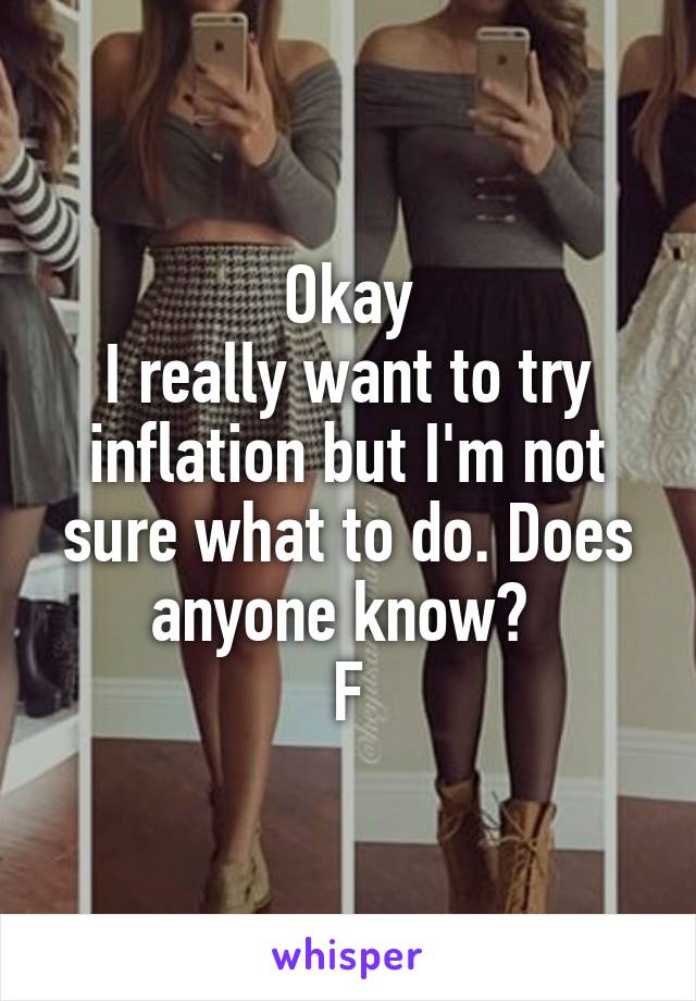 Okay
I really want to try inflation but I'm not sure what to do. Does anyone know? 
F