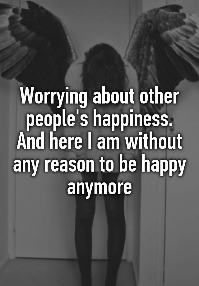 worrying-about-other-people-s-happiness-and-here-i-am-without-any